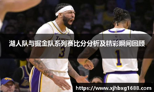 湖人队与掘金队系列赛比分分析及精彩瞬间回顾