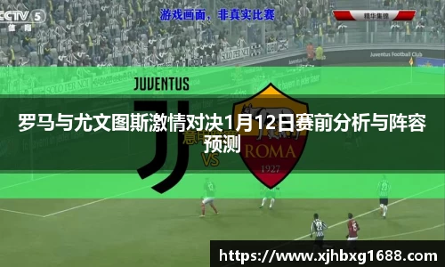 罗马与尤文图斯激情对决1月12日赛前分析与阵容预测